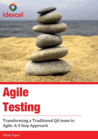 Agile
Testing

Transforming a Traditional QA team to
Agile: A 4 Step Approach
White Paper

 