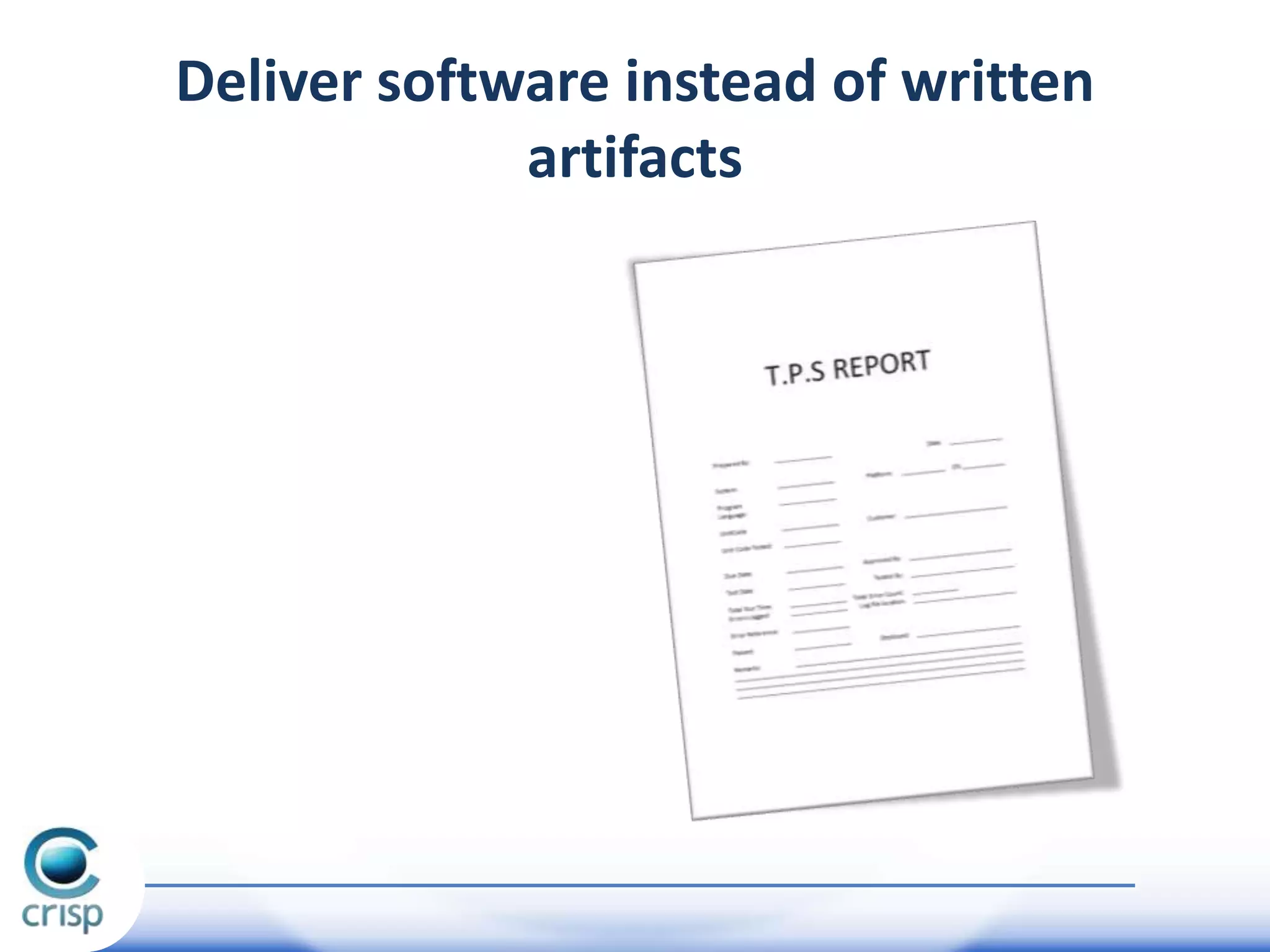 Deliver software instead of written
artifacts

 