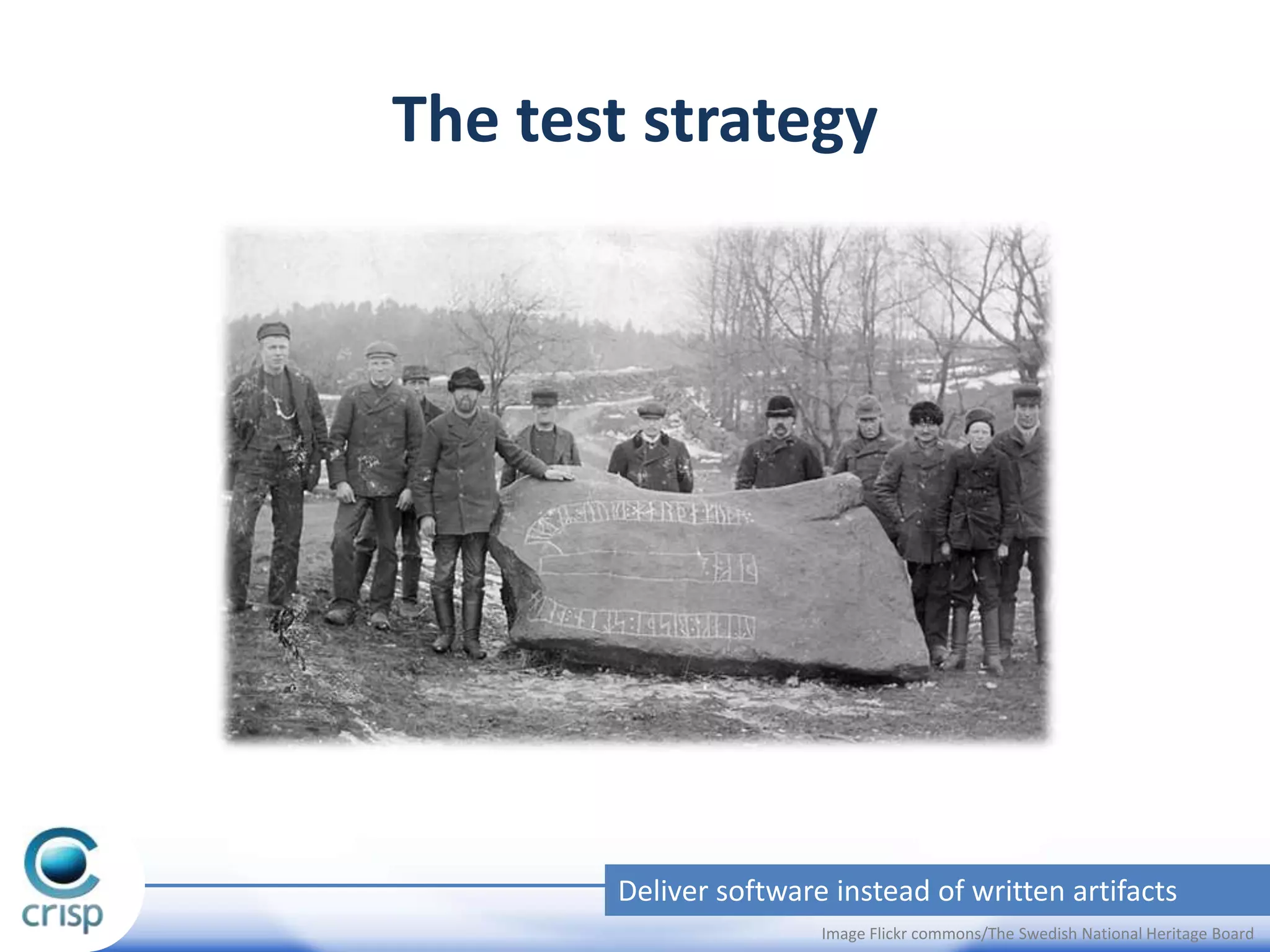 The test strategy

Deliver software instead of written artifacts

19

Image Flickr commons/The Swedish National Heritage Board

 