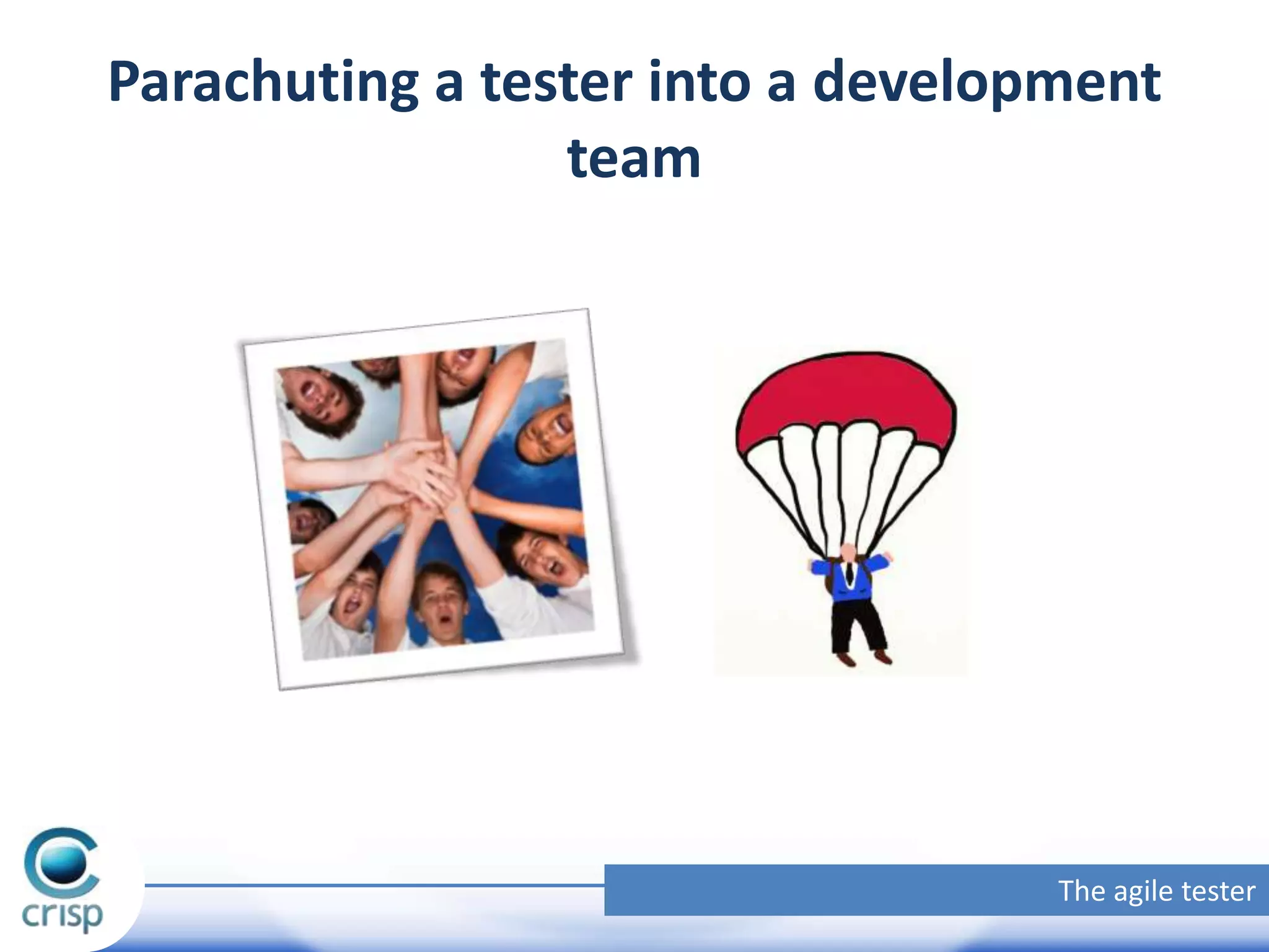 Parachuting a tester into a development
team

The agile tester

 