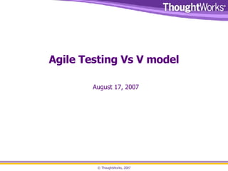 Agile Testing Vs V model August 17, 2007 