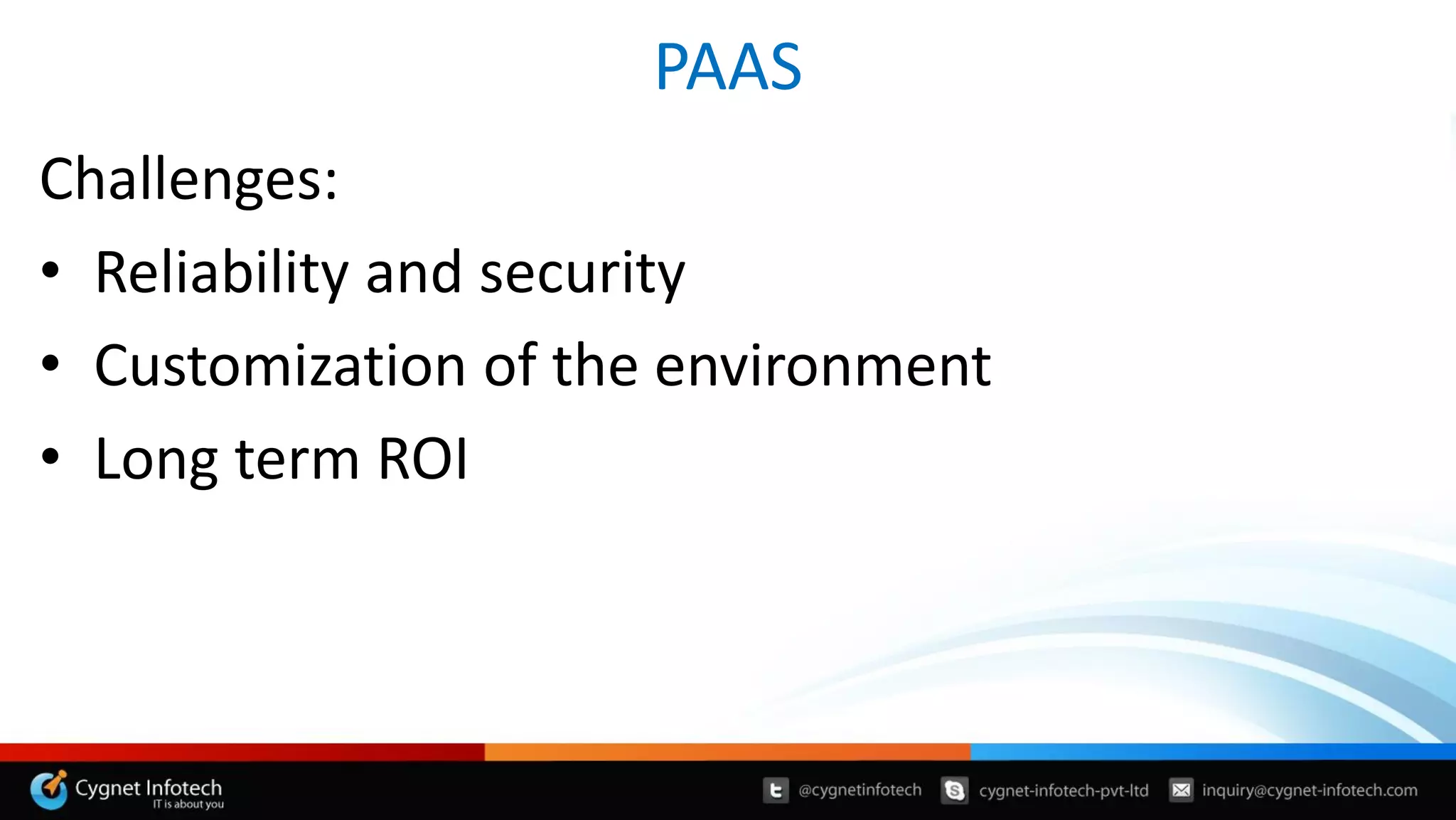 PAAS
Challenges:
• Reliability and security
• Customization of the environment
• Long term ROI
 