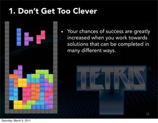 1. Don’t Get Too Clever

                          Your chances of success are greatly
                          increased when you work towards
                          solutions that can be completed in
                          many different ways.




                                                           11
                                                            9

Saturday, March 5, 2011
 