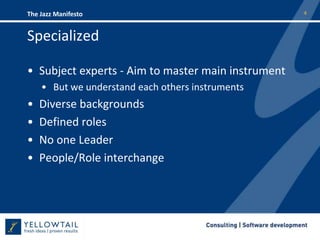 SpecializedSubject experts - Aim to master main instrumentBut we understand each others instrumentsDiverse backgroundsDefined rolesNo one LeaderPeople/Role interchange