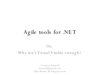 Agile tools for .NET Or,  Why isn’t Visual Studio enough? Sowmya Karmali [email_address] http://karma-lly.blogspot.com 