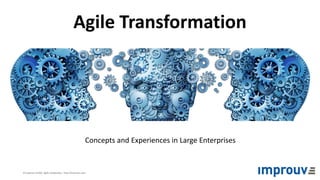 © improuv GmbH Agile Leadership | http://improuv.com
Agile Transformation
Concepts and Experiences in Large Enterprises
 