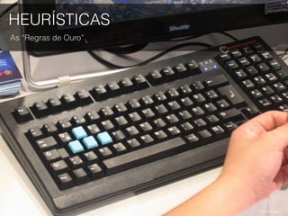 HEURÍSTICAS
As “Regras de Ouro”.
Foto por d-frag.
 
