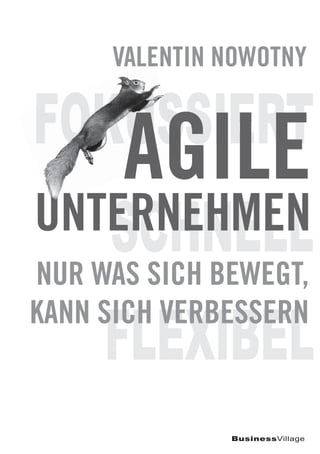 Valentin Nowotny
Agile Unternehmen – fokussiert, schnell, flexibel
Nur was sich bewegt, kann sich verbessern
1. Auflage 20...