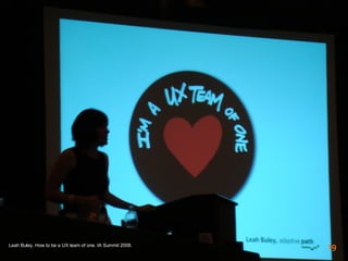 Leah Buley. How to be a UX team of one. IA Summit 2008. 