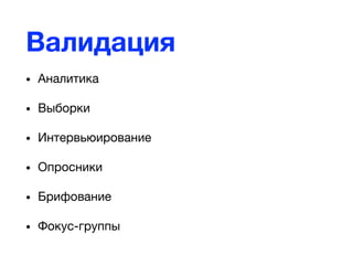 Валидация
• Аналитика
• Выборки
• Интервьюирование
• Опросники
• Брифование
• Фокус-группы
 