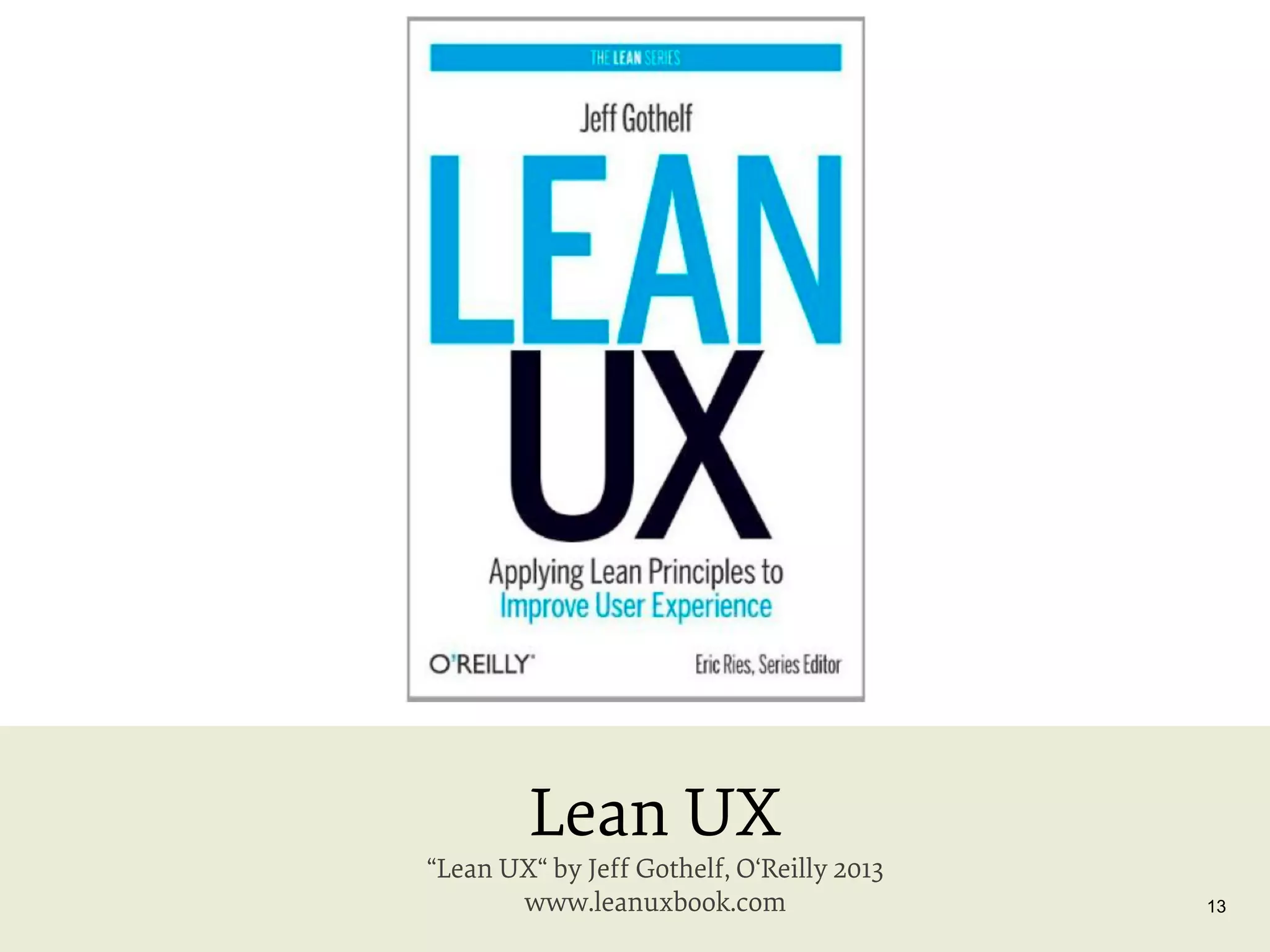 Lean UX

“Lean UX“ by Jeff Gothelf, O‘Reilly 2013
www.leanuxbook.com

13

 