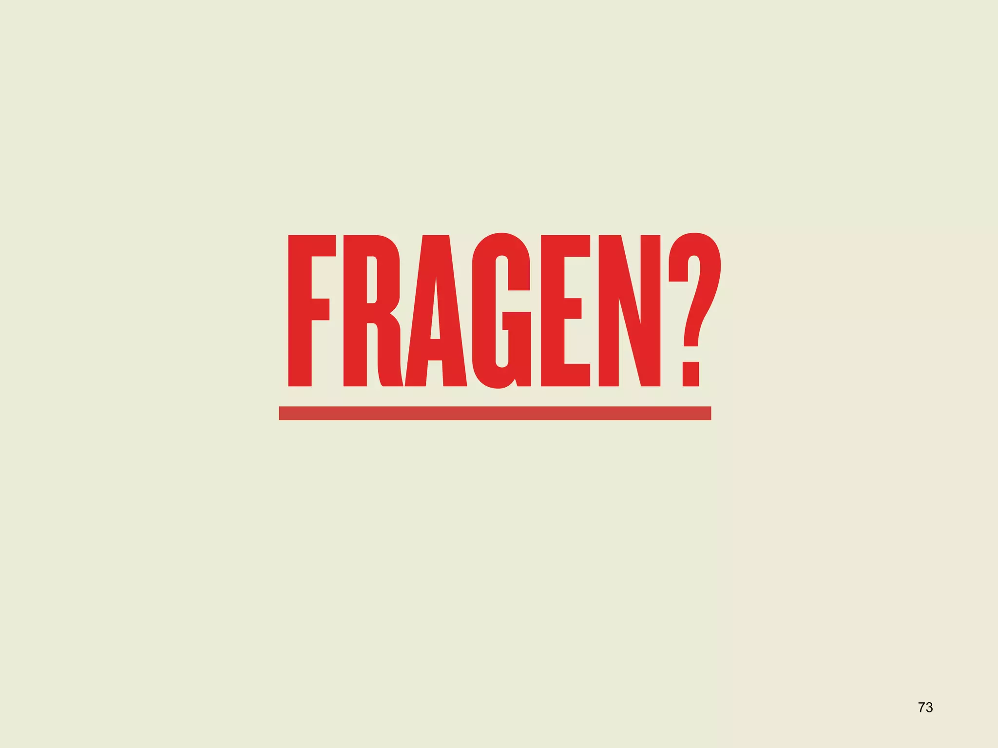 FRAGEN?
73

 