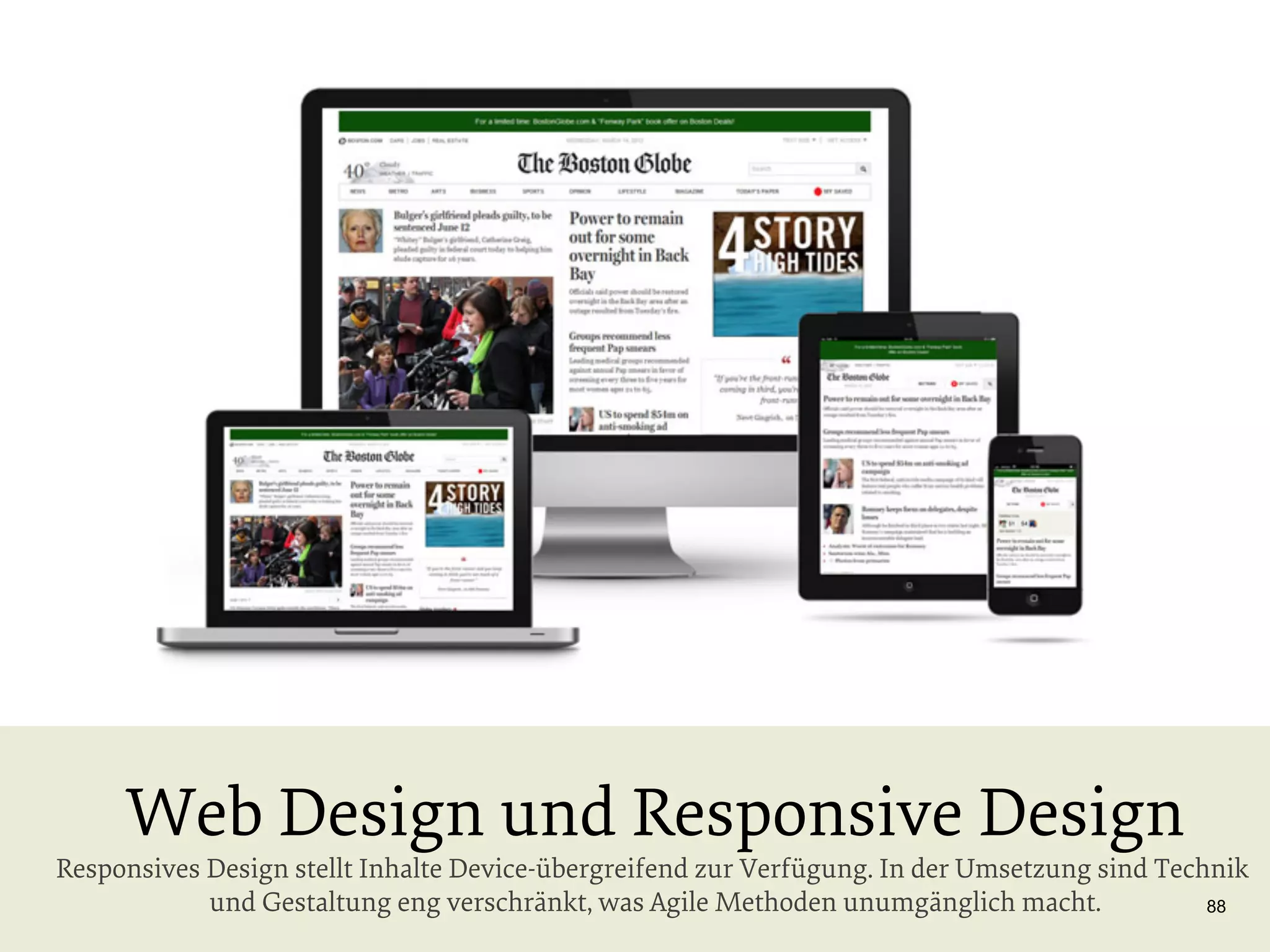 Web Design und Responsive Design

Responsives Design stellt Inhalte Device-übergreifend zur Verfügung. In der Umsetzung sind Technik
und Gestaltung eng verschränkt, was Agile Methoden unumgänglich macht.
88

 