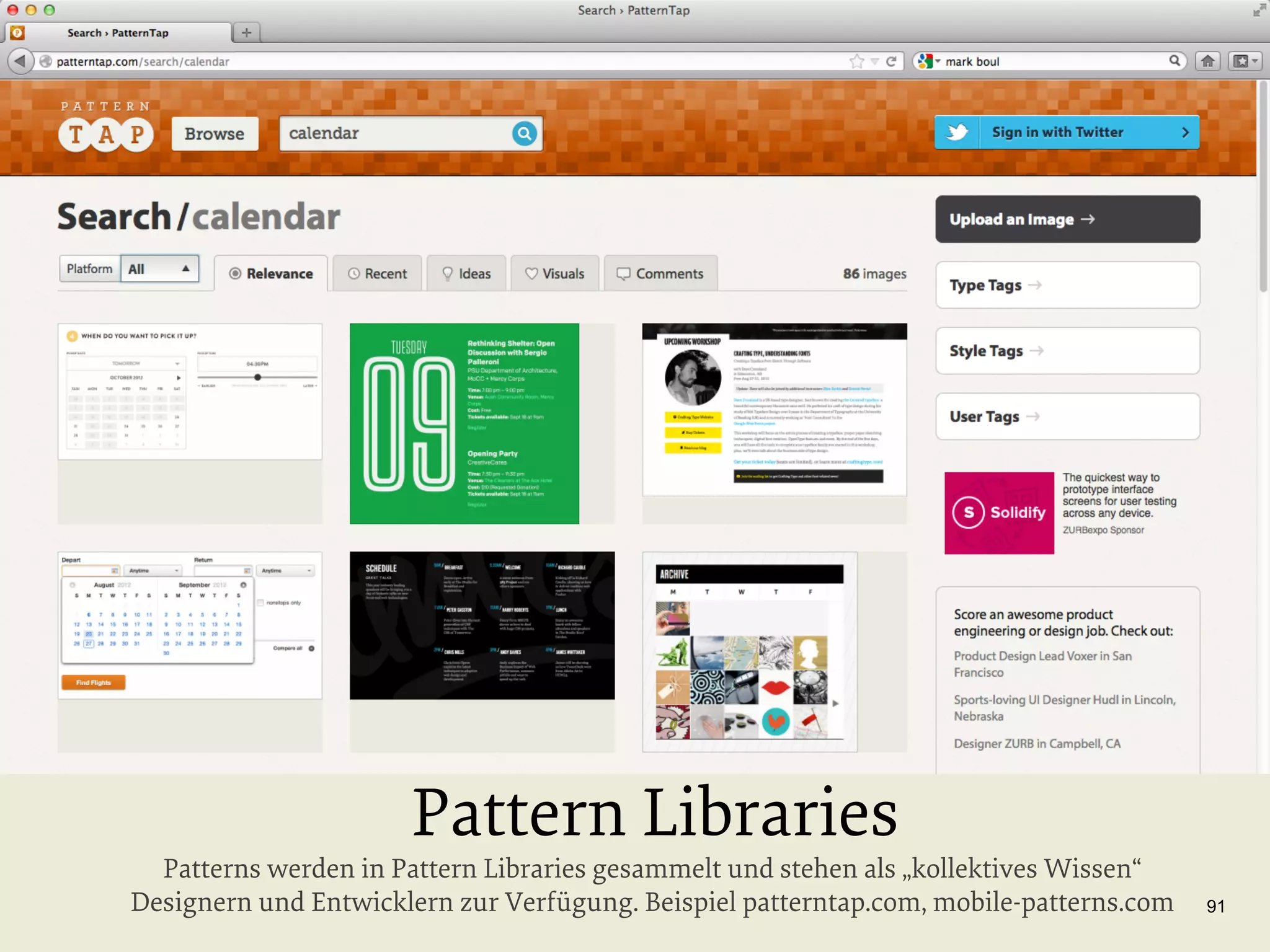 Pattern Libraries

Patterns werden in Pattern Libraries gesammelt und stehen als „kollektives Wissen“
Designern und Entwicklern zur Verfügung. Beispiel patterntap.com, mobile-patterns.com

91

 