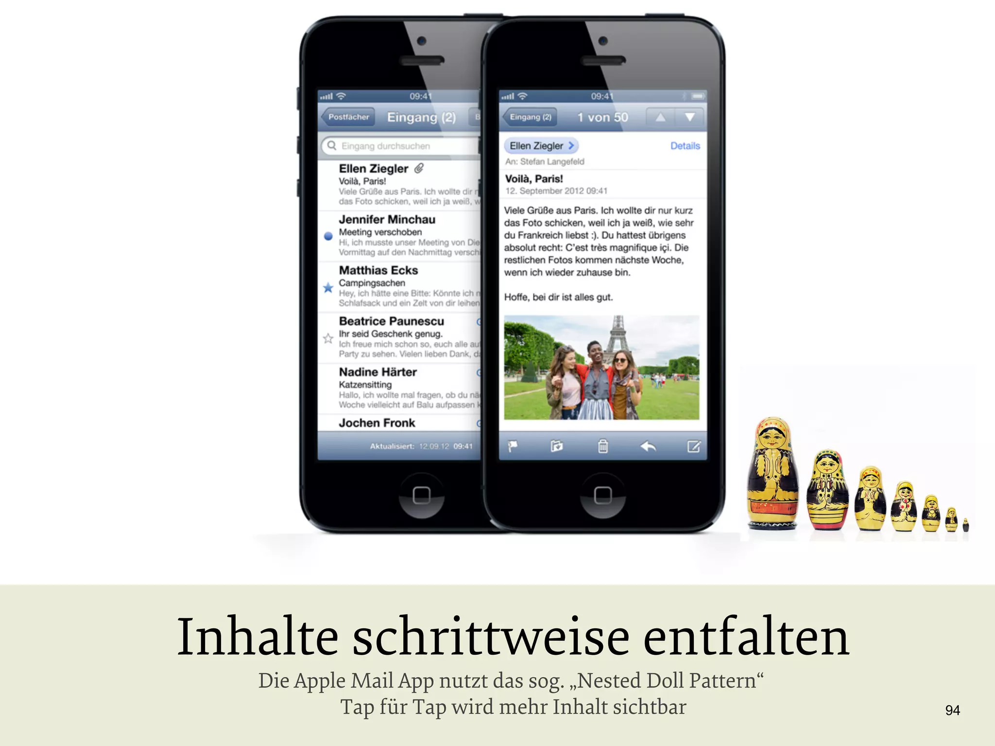 Inhalte schrittweise entfalten
Die Apple Mail App nutzt das sog. „Nested Doll Pattern“
Tap für Tap wird mehr Inhalt sichtbar

94

 