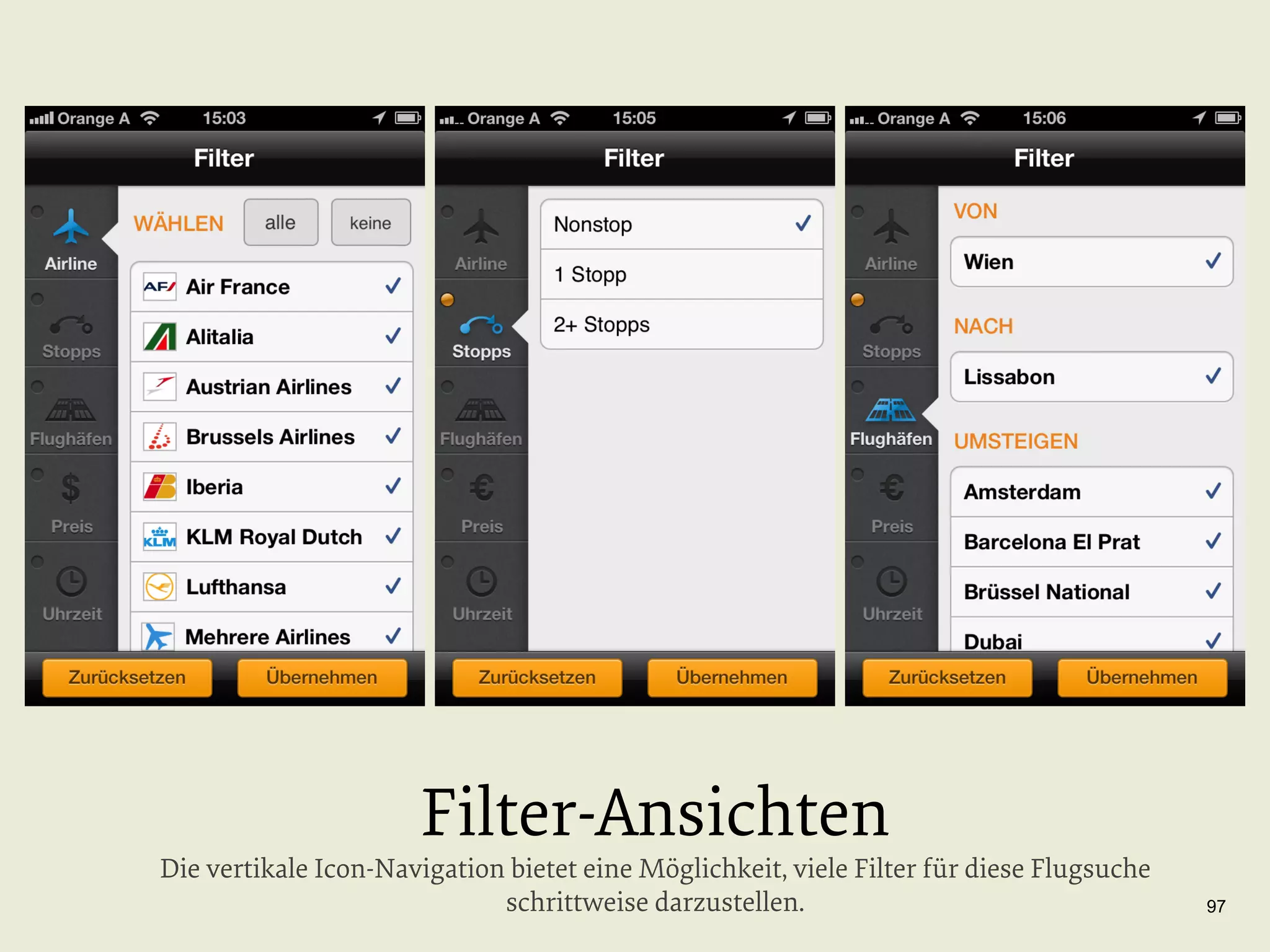 Filter-Ansichten

Die vertikale Icon-Navigation bietet eine Möglichkeit, viele Filter für diese Flugsuche
schrittweise darzustellen.

97

 
