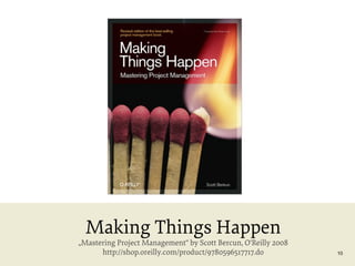 Making Things Happen

„Mastering Project Management“ by Scott Bercun, O‘Reilly 2008
http://shop.oreilly.com/product/9780596517717.do

10

 