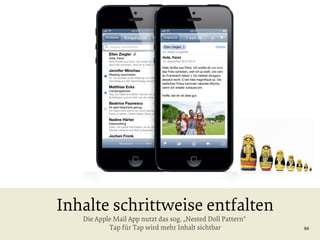 Inhalte schrittweise entfalten
Die Apple Mail App nutzt das sog. „Nested Doll Pattern“
Tap für Tap wird mehr Inhalt sichtbar

94

 