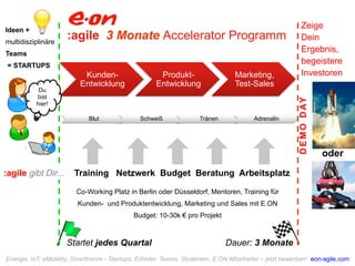 :agile 3 Monate Accelerator Programm Ideen + 
multidisziplinäre 
Teams 
= STARTUPS 
Kunden- 
Entwicklung 
Produkt- 
Entwic...