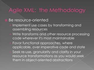 Be resource-oriented
› Implement use cases by transforming and
assembling resources
› Write transforms and other resource processing
code wherever it's most maintainable
› Favor functional approaches, where
applicable, over imperative code and state
› Seek re-use, granularity and clarity in your
resource transformations as you would seek
them in object-oriented abstractions
 