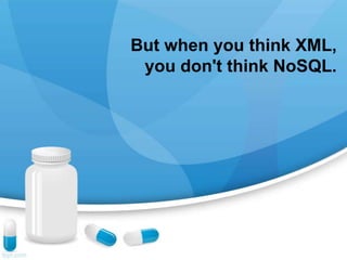 But when you think XML,
you don't think NoSQL.
 