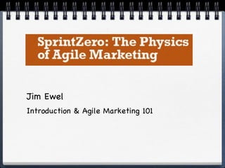 Jim Ewel!
Introduction & Agile Marketing 101!
 