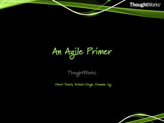An Agile Primer
ThoughtWorks
Vineet Shukla, Avinash Chugh, Chandan Jog

 