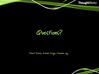 Questions?
Vineet Shukla, Avinash Chugh, Chandan Jog

 