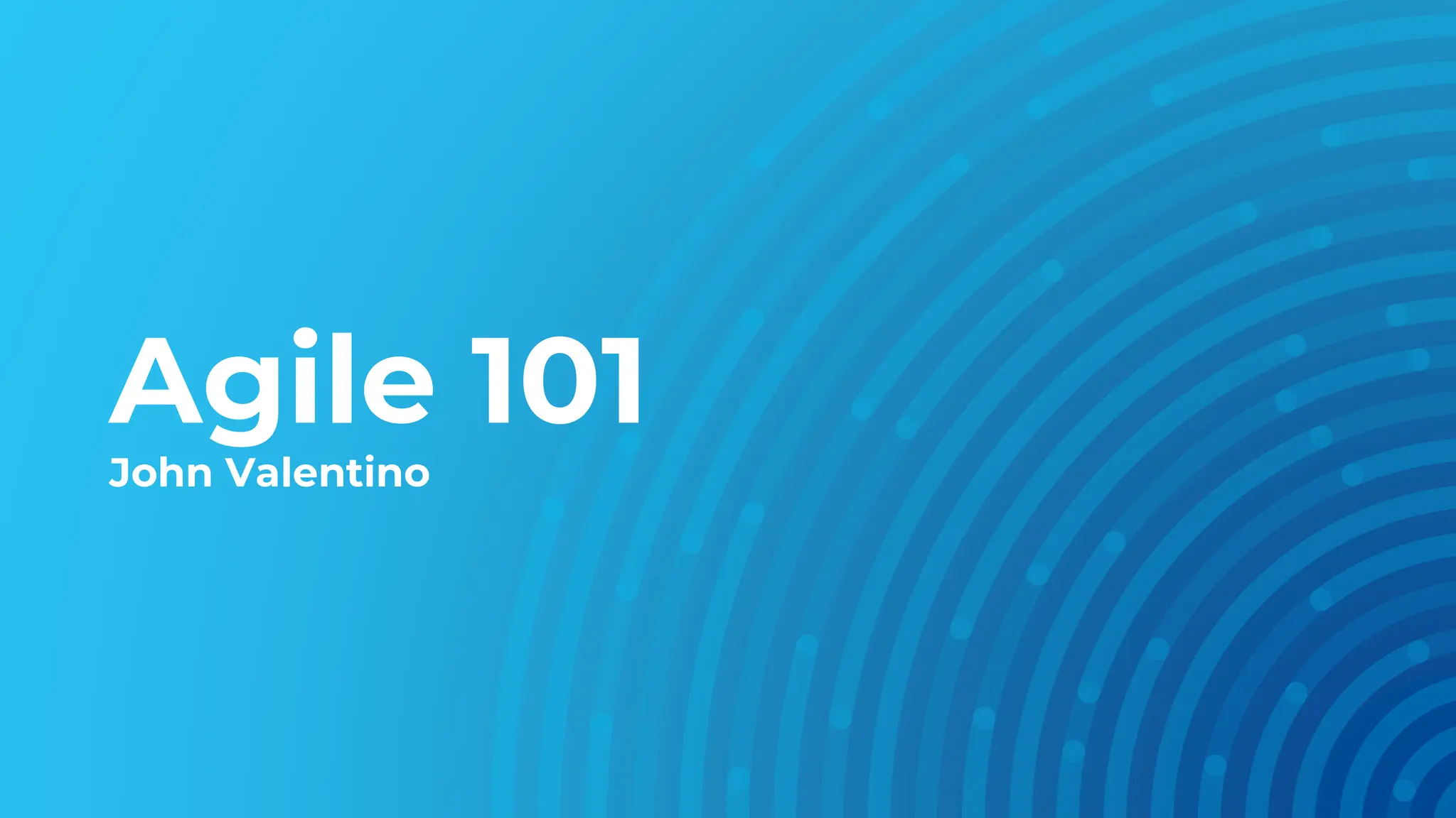 Agile 101
John Valentino
 