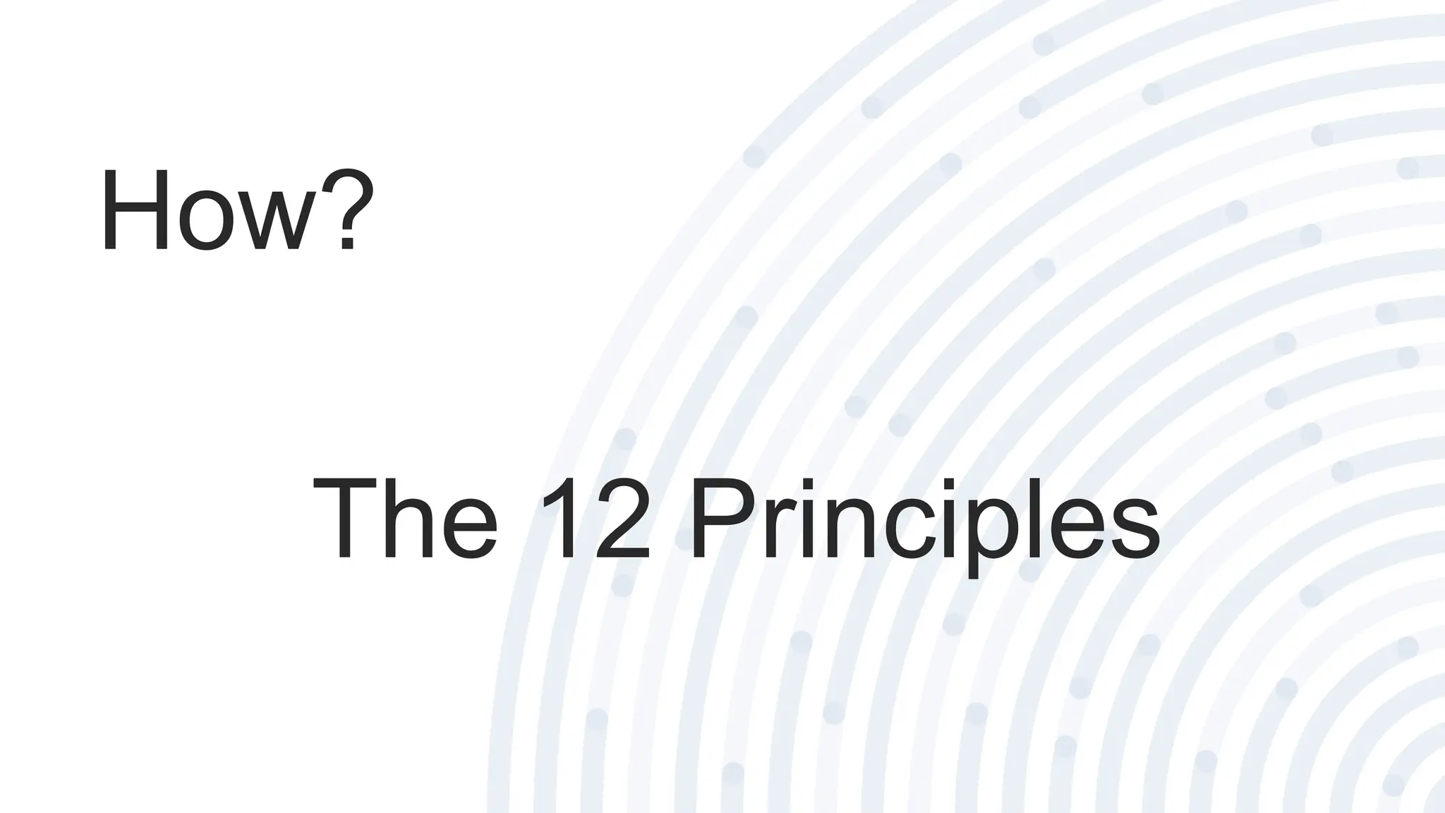 How?
The 12 Principles
 
