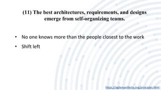 (11) The best architectures, requirements, and designs
emerge from self-organizing teams.
https://agilemanifesto.org/principles.html
• No one knows more than the people closest to the work
• Shift left
 