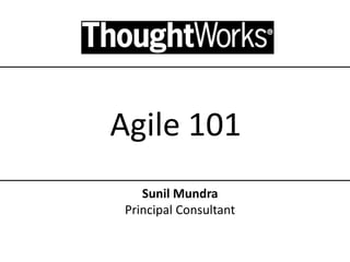 Agile 101 
Sunil Mundra Principal Consultant  