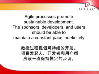 Agile processes promote  sustainable development.  The sponsors, developers, and users  should be able to  maintain a constant pace indefinitely . 敏捷过程提倡可持续的开发。 项目发起人、开发者和用户都 应该一直保持恒定的步调。 