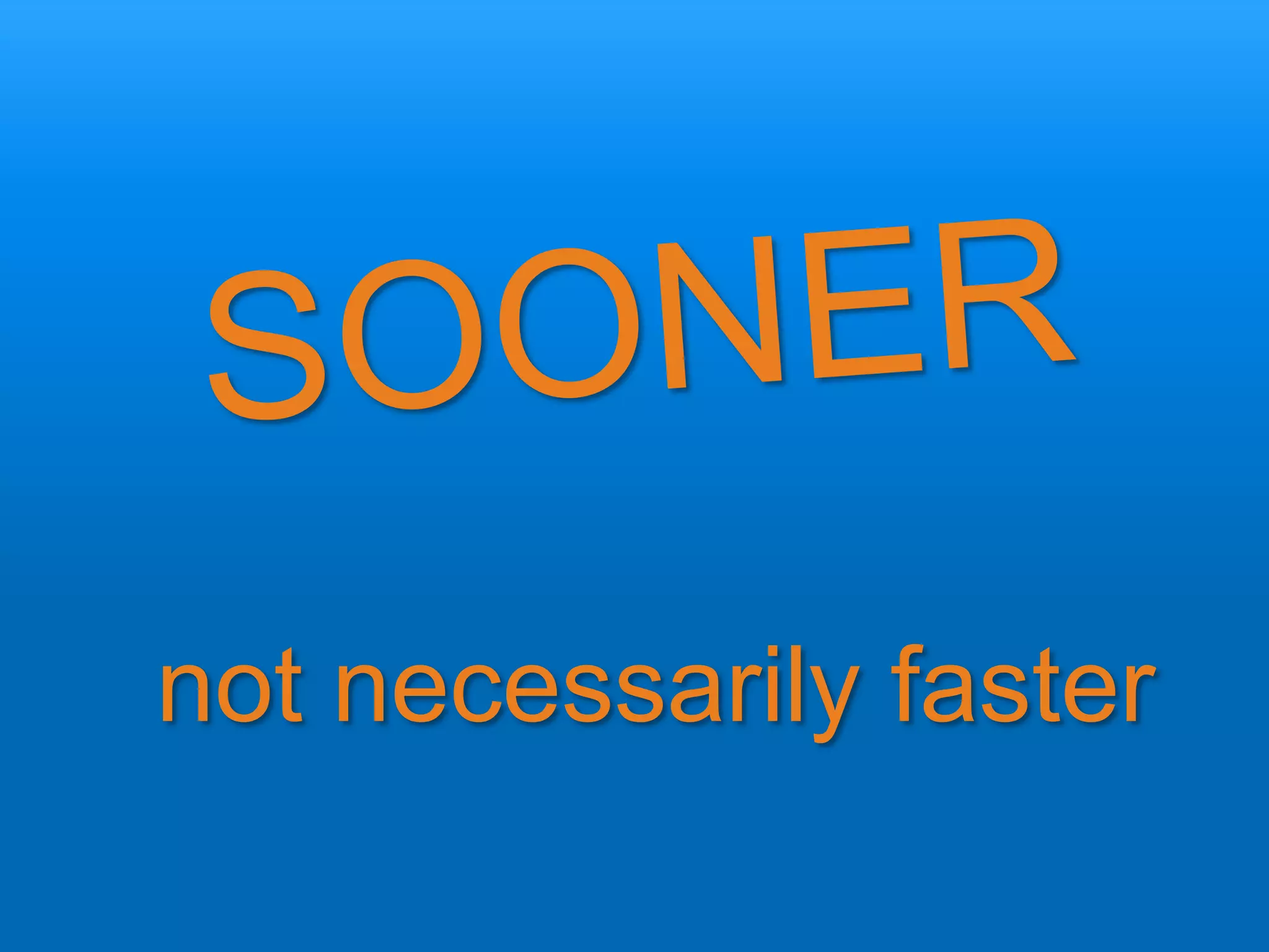 not necessarily faster
 