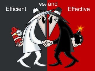 vs. and
Efficient             Effective
 