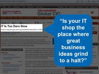 “Is your IT
  shop the
place where
    great
  business
ideas grind
 to a halt?”
 