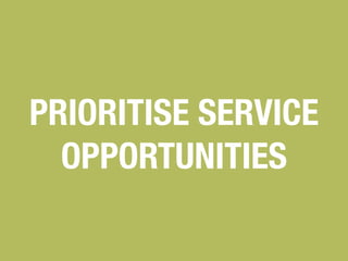 PRIORITISE SERVICE 
OPPORTUNITIES 
 