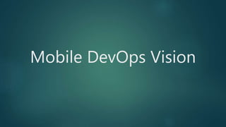 Mobile DevOps Vision
 