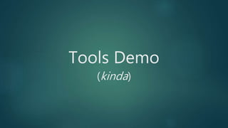 Tools Demo
(kinda)
 