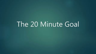 The 20 Minute Goal
 