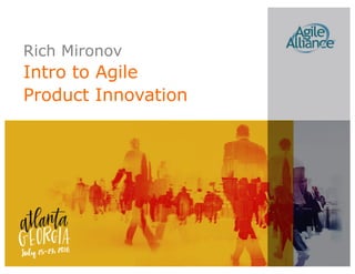 Rich Mironov
Intro to Agile
Product Innovation
 