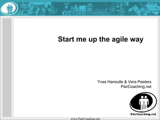 Start me up the agile way Yves Hanoulle & Vera Peeters PairCoaching.net 