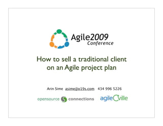 How to sell a traditional client
  on an Agile project plan

   Arin Sime asime@o19s.com 434 996 5226
 