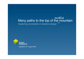 mobile
Many paths to the top of the mountain
Exploring constraints in iterative design ^




Agile2009, 27th August 2009
 
