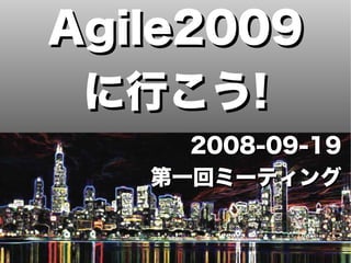 Agile2009
 に行こう!
     2008-09-19
   第一回ミーティング
 