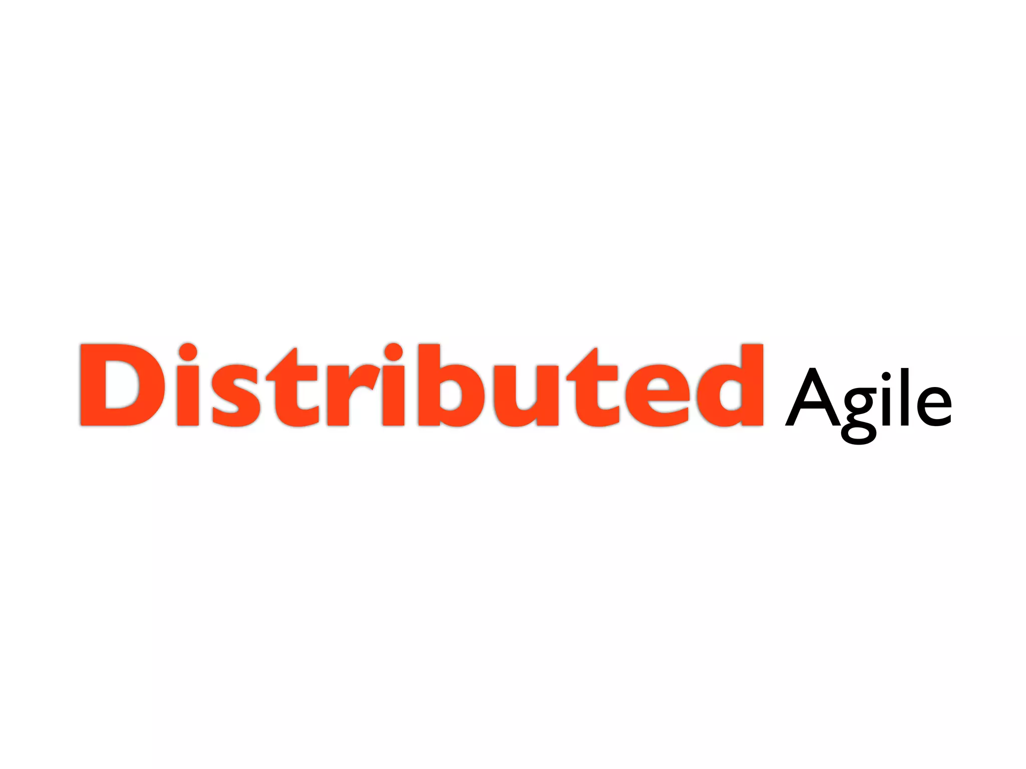 Distributed Agile
 
