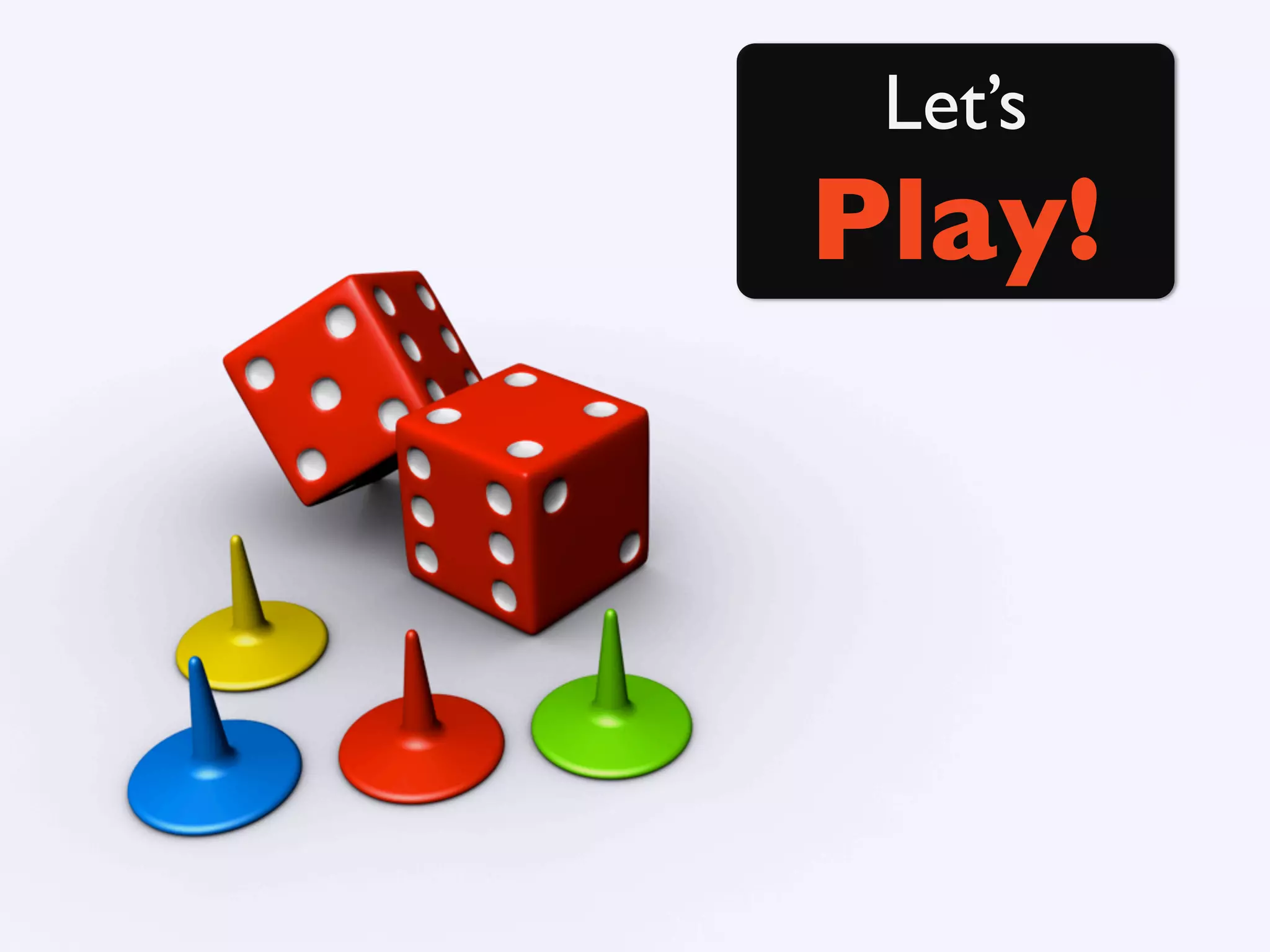 Let’s
Play!
 