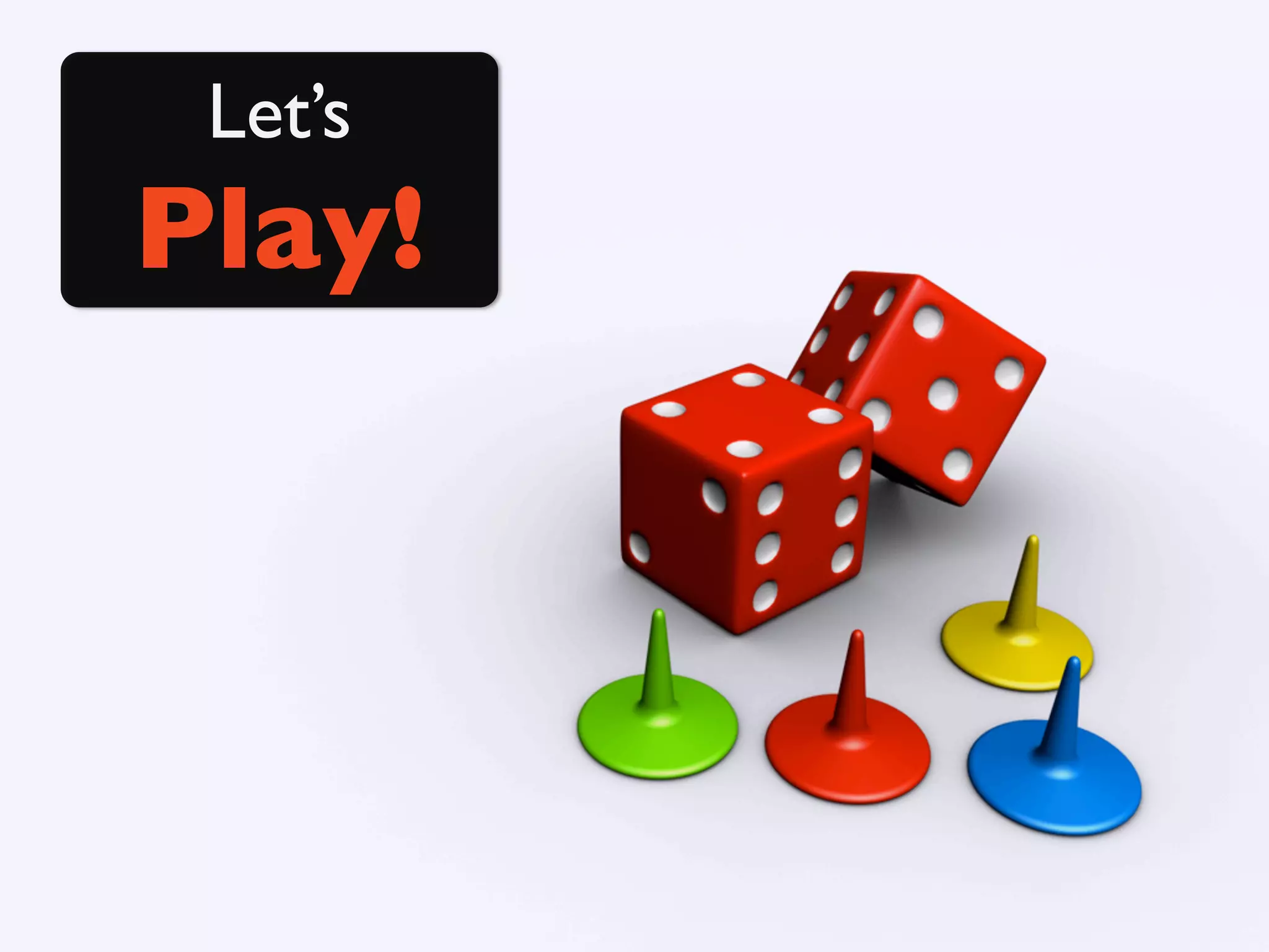 Let’s
Play!
 