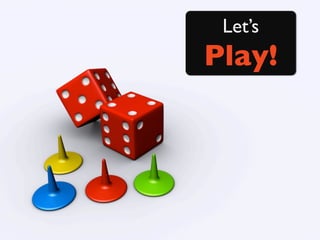 Let’s
Play!
 