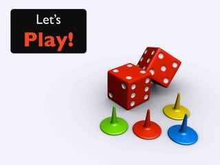Let’s
Play!
 